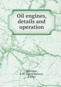Oil engines, details and operation