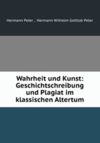 Wahrheit und Kunst: Geschichtschreibung und Plagiat im klassischen Altertum