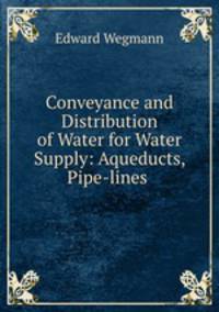 Conveyance and Distribution of Water for Water Supply: Aqueducts, Pipe-lines .