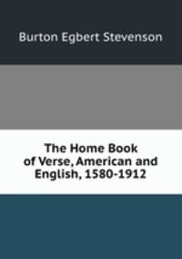 The Home Book of Verse, American and English, 1580-1912
