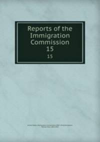 Reports of the Immigration Commission. 15
