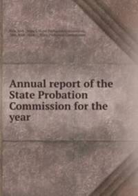 Annual report of the State Probation Commission for the year .