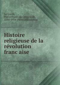 Histoire religieuse de la re?volution franc?aise
