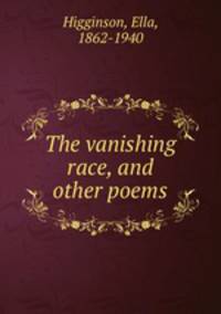 The vanishing race, and other poems