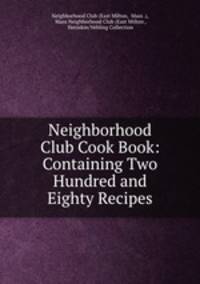 Neighborhood Club Cook Book: Containing Two Hundred and Eighty Recipes