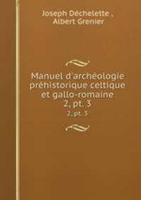 Manuel d`archologie prhistorique celtique et gallo-romaine. 2, pt. 3