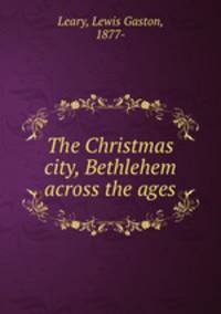 The Christmas city, Bethlehem across the ages