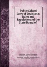 Public School Laws of Louisiana: Rules and Regulations of the State Board of .