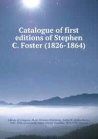 Catalogue of first editions of Stephen C. Foster (1826-1864)