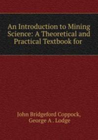 An Introduction to Mining Science: A Theoretical and Practical Textbook for .