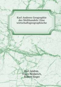 Karl Andrees Geographie des Welthandels: Eine wirtschaftsgeographische .