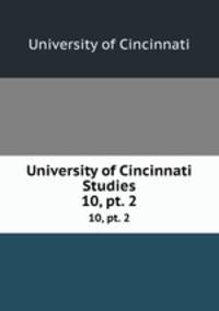 University of Cincinnati Studies. 10, pt. 2