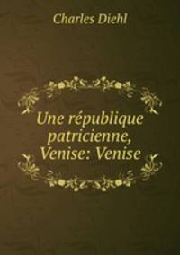 Une republique patricienne, Venise: Venise