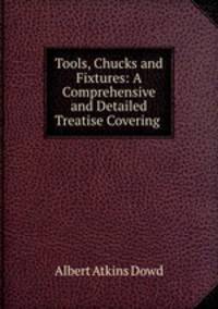 Tools, Chucks and Fixtures: A Comprehensive and Detailed Treatise Covering .