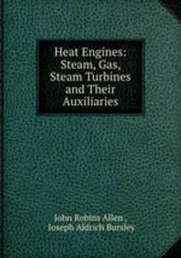 Heat Engines: Steam, Gas, Steam Turbines and Their Auxiliaries