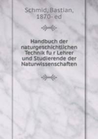 Handbuch der naturgeschichtlichen Technik fu?r Lehrer und Studierende der Naturwissenschaften