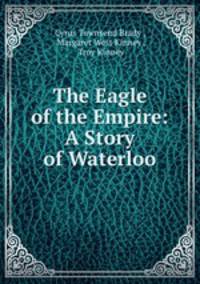 The Eagle of the Empire: A Story of Waterloo