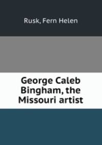 George Caleb Bingham, the Missouri artist
