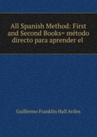All Spanish Method: First and Second Books= metodo directo para aprender el .