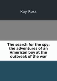 The search for the spy; the adventures of an American boy at the outbreak of the war
