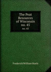 The Peat Resources of Wisconsin. no. 45