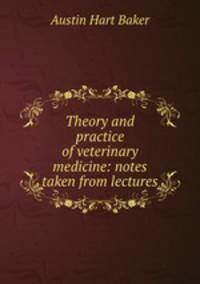 Theory and practice of veterinary medicine: notes taken from lectures