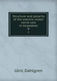 Structure and polarity of the electric motor nerve-cell in torpedoes. 8