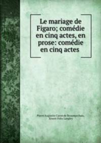 Le mariage de Figaro; comedie en cinq actes, en prose: comedie en cinq actes .
