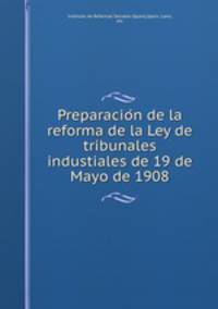 Preparacio?n de la reforma de la Ley de tribunales industiales de 19 de Mayo de 1908