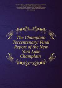 The Champlain Tercentenary: Final Report of the New York Lake Champlain .