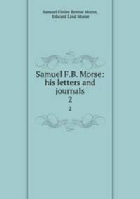 Samuel F.B. Morse: his letters and journals. 2