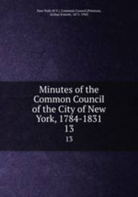Minutes of the Common Council of the City of New York, 1784-1831. 13