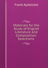 Materials for the Study of English Literature and Composition: Selections .