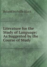 Literature for the Study of Language: As Suggested by the Course of Study .