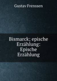 Bismarck; epische Erzahlung: Epische Erzahlung