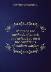 Notes on the methods of attack and defense to meet the conditions of modern warfare