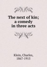 The next of kin; a comedy in three acts