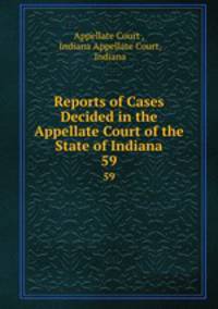 Reports of Cases Decided in the Appellate Court of the State of Indiana. 59