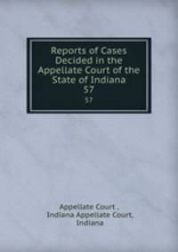 Reports of Cases Decided in the Appellate Court of the State of Indiana. 57