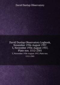David Dunlap Observatory Logbook, November 1936-August 1937. 3, November 1936-August 1937, Plate nos. 1512-2301