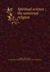Spiritual science : the universal religion