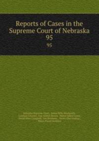 Reports of Cases in the Supreme Court of Nebraska. 95