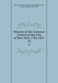 Minutes of the Common Council of the City of New York, 1784-1831. 10