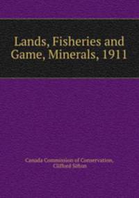 Lands, Fisheries and Game, Minerals, 1911