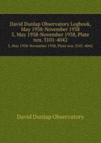 David Dunlap Observatory Logbook, May 1938-November 1938. 5, May 1938-November 1938, Plate nos. 3101-4042