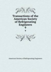 Transactions of the American Society of Refrigerating Engineers. 9
