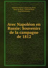 Avec Napoleon en Russie: Souvenirs de la campagne de 1812