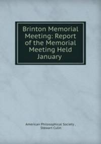 Brinton Memorial Meeting: Report of the Memorial Meeting Held January .