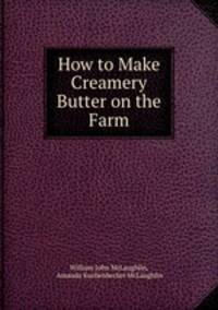 How to Make Creamery Butter on the Farm
