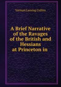 A Brief Narrative of the Ravages of the British and Hessians at Princeton in .
